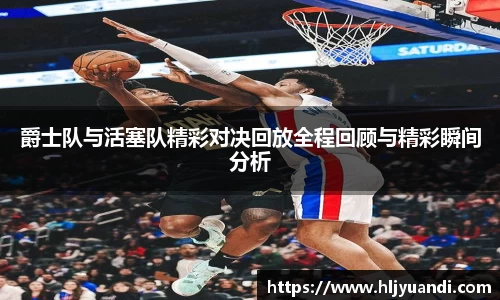 爵士队与活塞队精彩对决回放全程回顾与精彩瞬间分析
